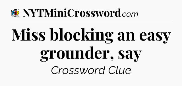 Miss blocking an easy grounder, say Crossword Clue