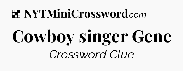 Solution: Cowboy singer Gene - NYT Crossword