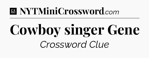 Cowboy singer Gene - LA Times Crossword