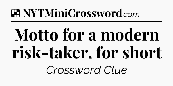 Solution: Motto for a modern risk-taker, for short - NYT Crossword