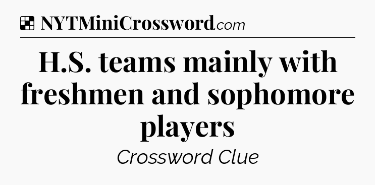 Solution: H.S. teams mainly with freshmen and sophomore players - NYT Crossword