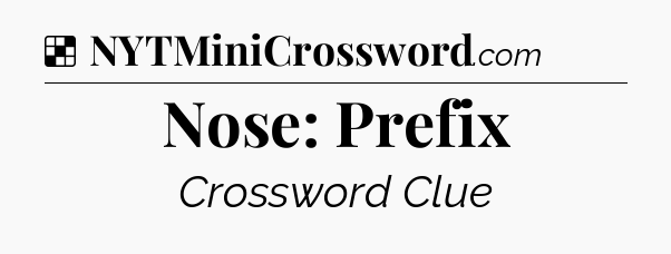 Solution: Nose: Prefix - NYT Crossword