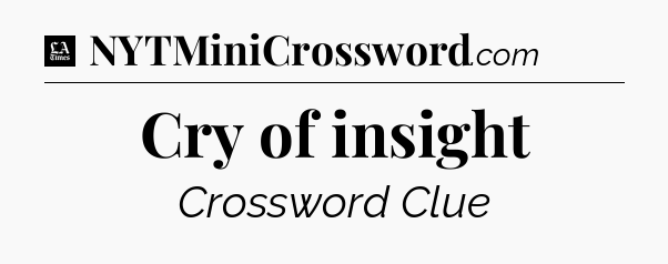 Cry of insight - LA Times Crossword