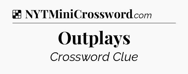 Solution: Outplays - NYT Crossword