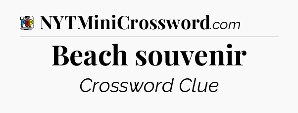 Beach souvenir Crossword Clue
