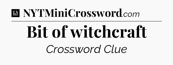 Bit of witchcraft - LA Times Crossword