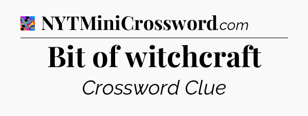 Bit of witchcraft Crossword Clue