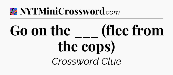 Go on the ___ (flee from the cops) Crossword Clue