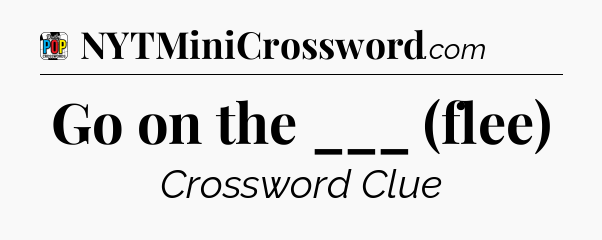 Go on the ___ (flee) Crossword Clue