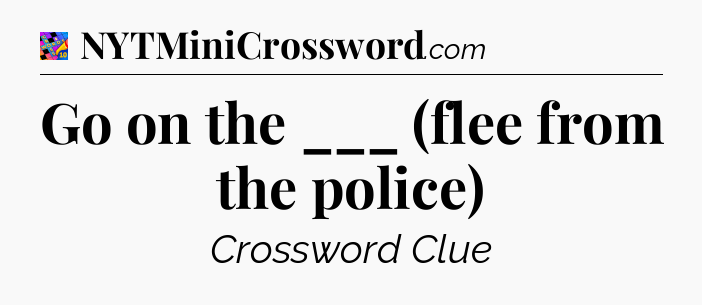 Go on the ___ (flee from the police) Crossword Clue