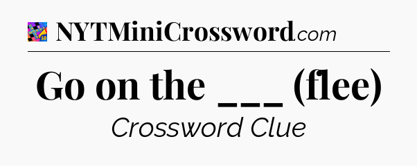 Go on the ___ (flee) Crossword Clue