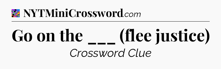 Go on the ___ (flee justice) Crossword Clue