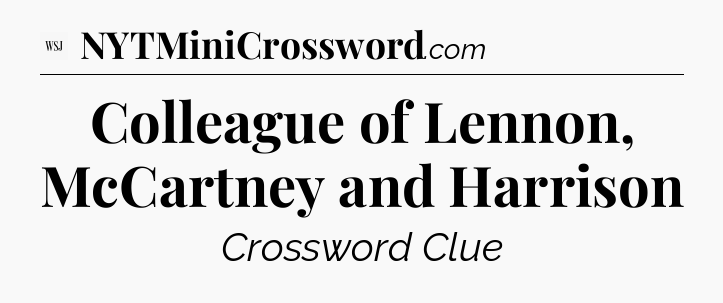 Colleague of Lennon, McCartney and Harrison - WSJ Crossword