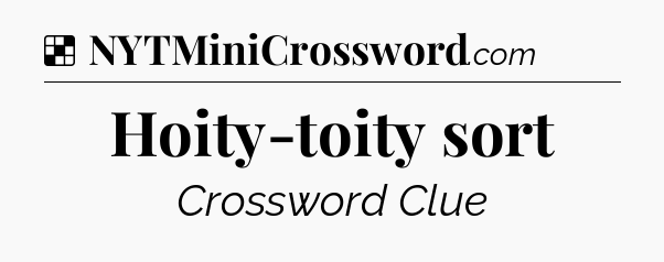 Solution: Hoity-toity sort - NYT Crossword