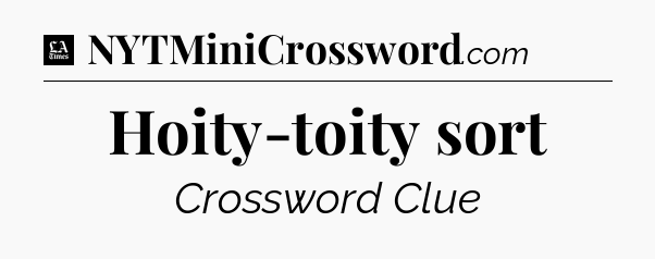 Hoity-toity sort - LA Times Crossword