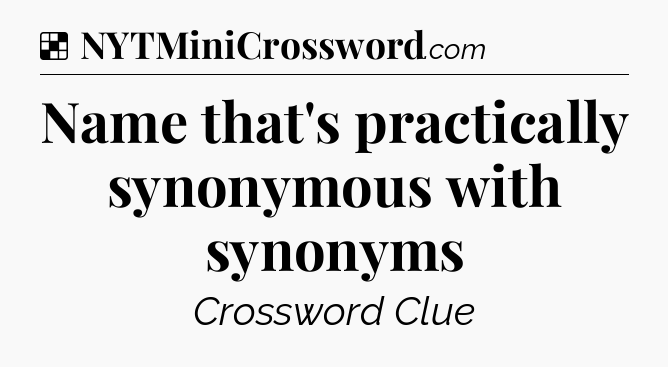 Solution: Name that's practically synonymous with synonyms - NYT Crossword
