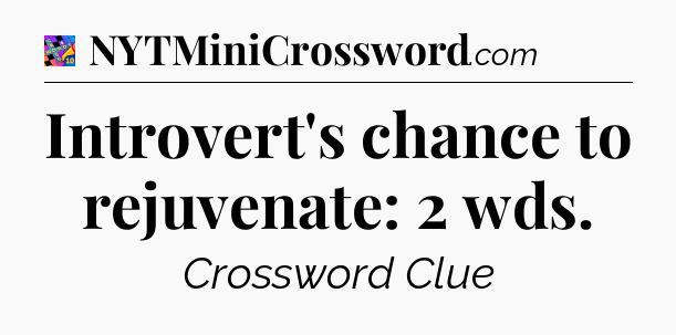 Introvert's chance to rejuvenate: 2 wds Crossword Clue