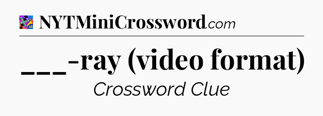___-ray (video format) Crossword Clue