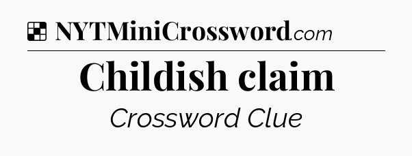 Solution: Childish claim - NYT Crossword