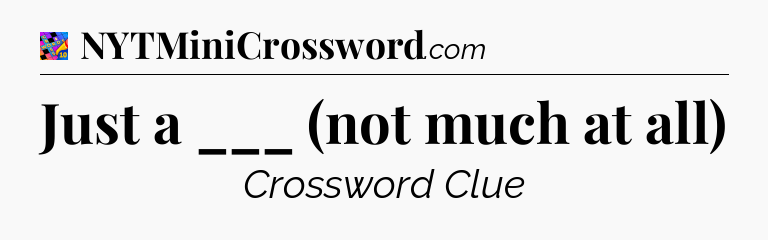 Just a ___ (not much at all) Crossword Clue