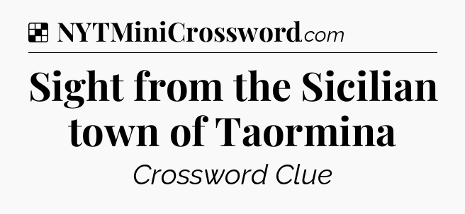 Solution: Sight from the Sicilian town of Taormina - NYT Crossword
