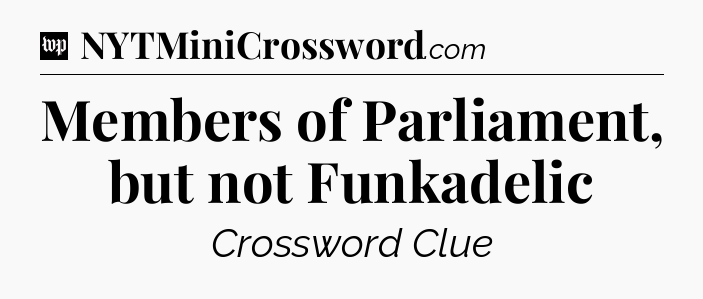 Members of Parliament, but not Funkadelic Crossword Clue