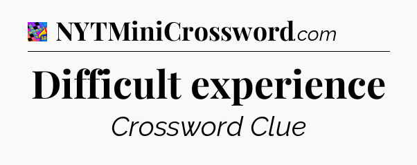 Difficult experience Crossword Clue