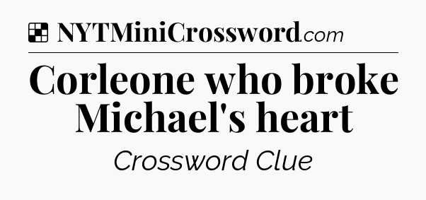 Solution: Corleone who broke Michael's heart - NYT Crossword
