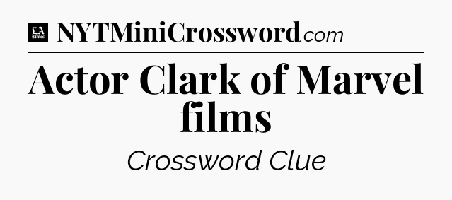 Actor Clark of Marvel films - LA Times Crossword