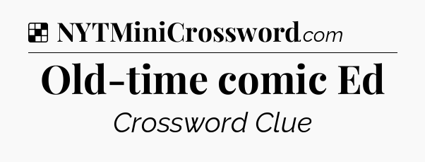 Solution: Old-time comic Ed - NYT Crossword