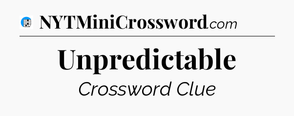 Unpredictable Crossword Clue