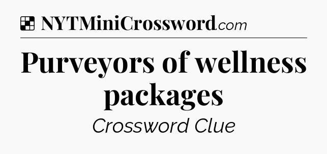 Solution: Purveyors of wellness packages - NYT Crossword