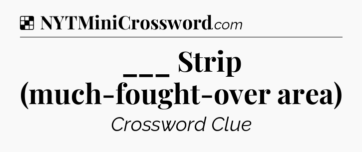 Solution: ___ Strip (much-fought-over area) - NYT Crossword