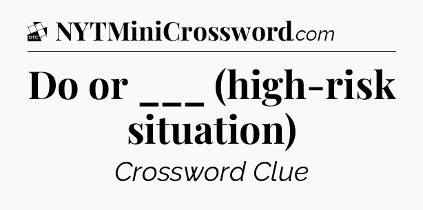 Do or ___ (high-risk situation) - Daily Themed Classic Crossword