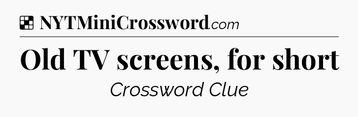 Solution: Old TV screens, for short - NYT Crossword