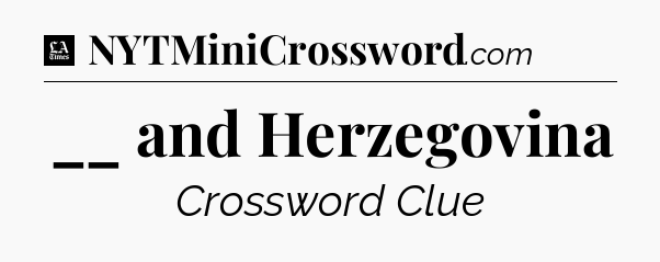__ and Herzegovina - LA Times Crossword