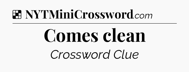 Solution: Comes clean - NYT Crossword