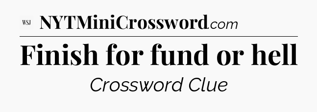 Finish for fund or hell - WSJ Crossword