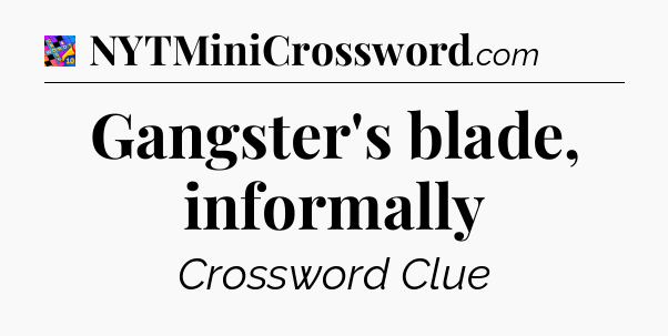 Gangster's blade, informally Crossword Clue