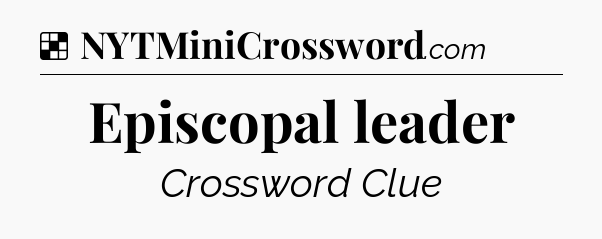 Solution: Episcopal leader - NYT Crossword