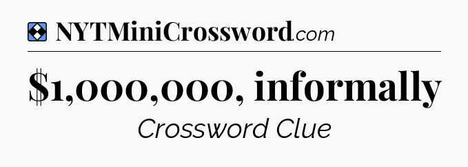 Solution: $1,000,000, informally - NYT Mini Crossword