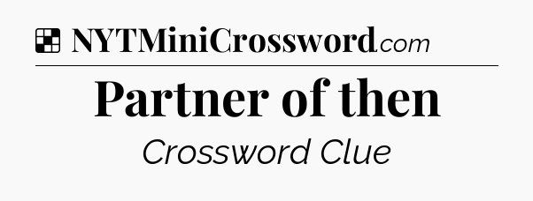 Solution: Partner of then - NYT Crossword