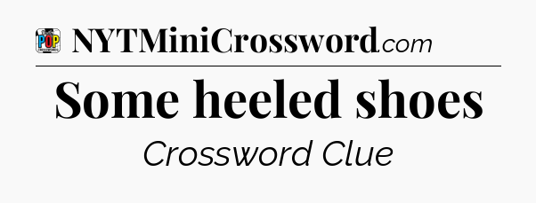 Some heeled shoes Crossword Clue