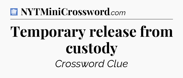 Temporary release from custody Puzzle Page Crossword Clue