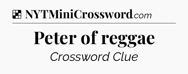 Solution: Peter of reggae - NYT Crossword