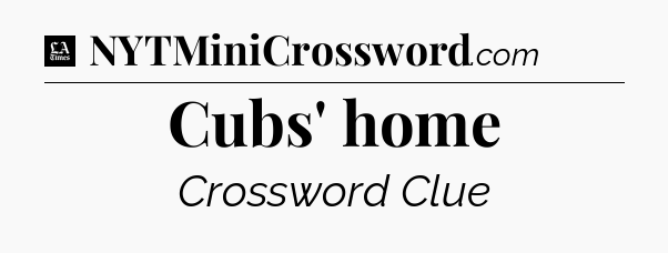 Cubs' home - LA Times Crossword