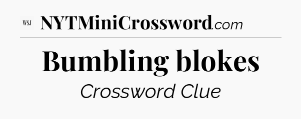 Bumbling blokes - WSJ Crossword