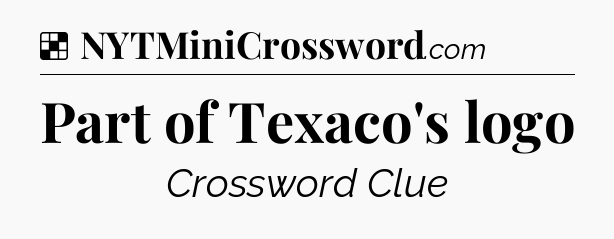 Solution: Part of Texaco's logo - NYT Crossword