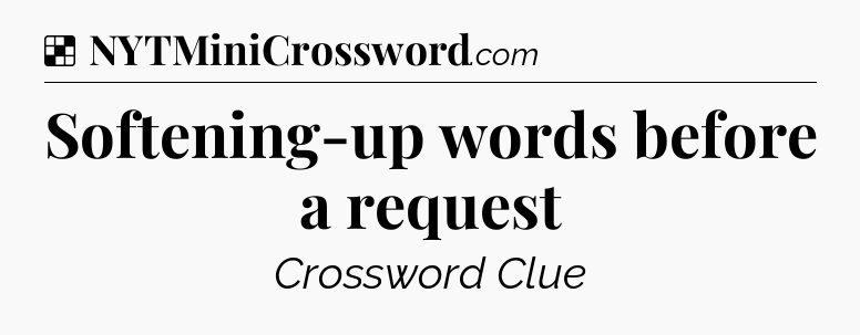 Solution: Softening-up words before a request - NYT Crossword
