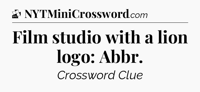 Film studio with a lion logo: Abbr - Daily Themed Classic Crossword